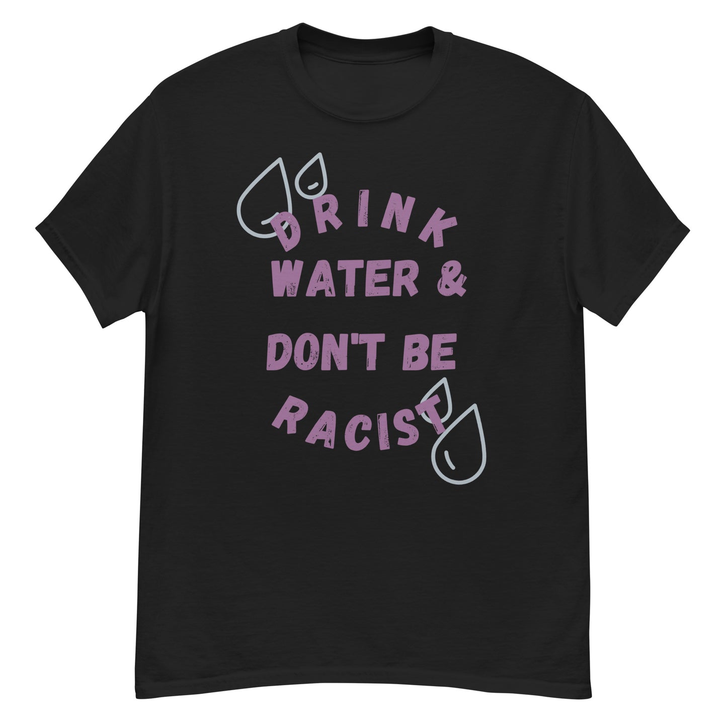 Drink Water And Don't Be Racist Tee