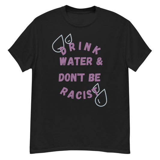 Drink Water And Don't Be Racist Tee