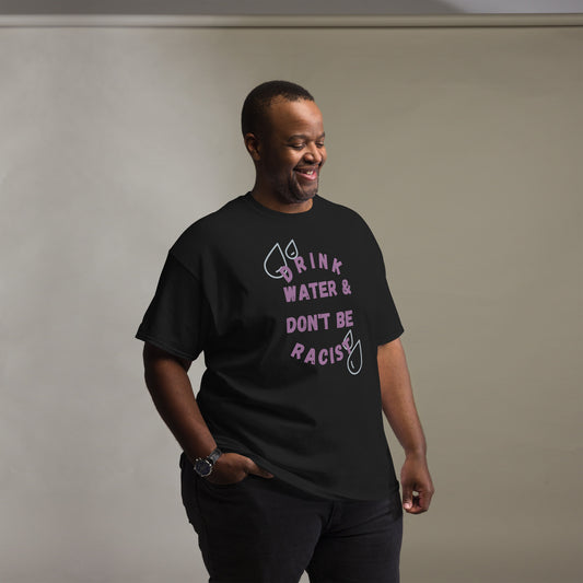 Drink Water And Don't Be Racist Tee