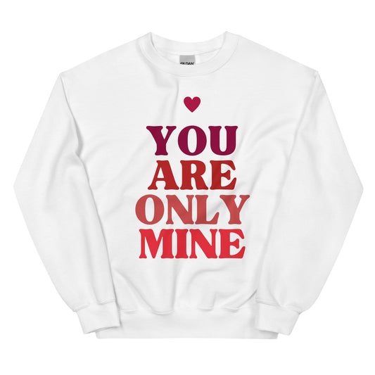 You Are Only Mine Sweatshirt