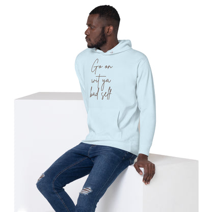Go On Wit Your Bad Self Unisex Hoodie